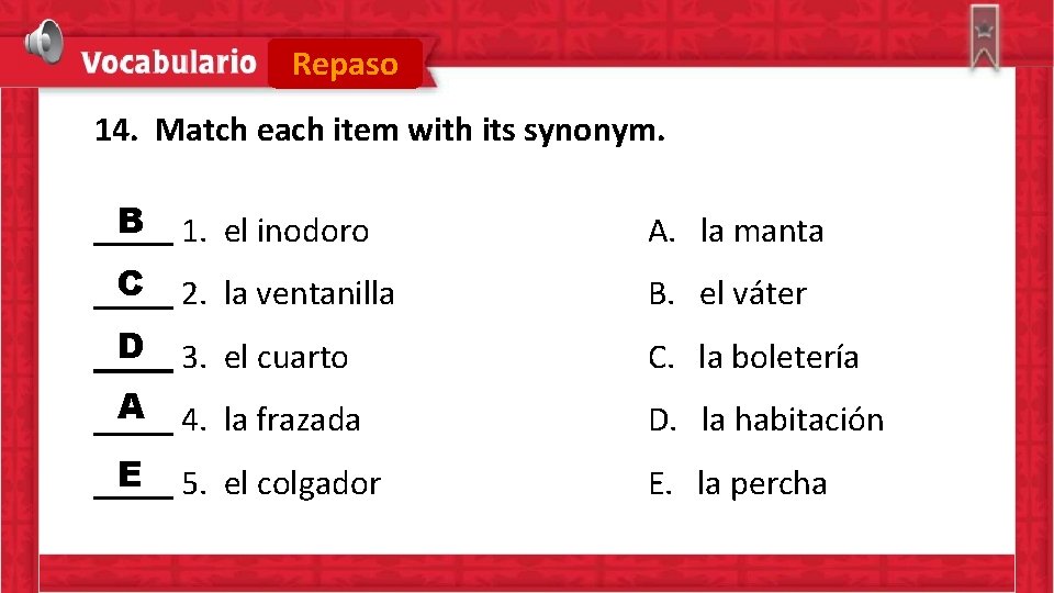Repaso 14. Match each item with its synonym. B 1. el inodoro A. la
