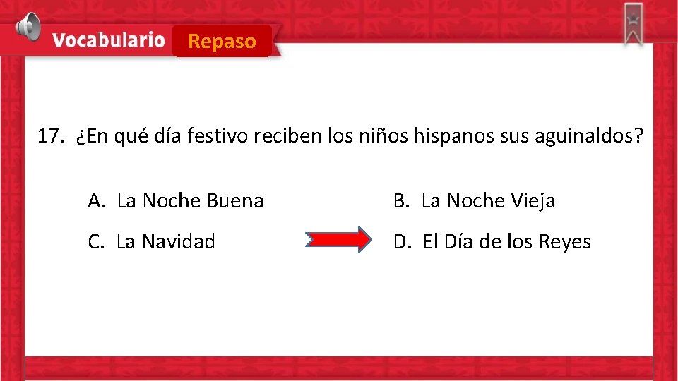 Repaso 17. ¿En qué día festivo reciben los niños hispanos sus aguinaldos? A. La