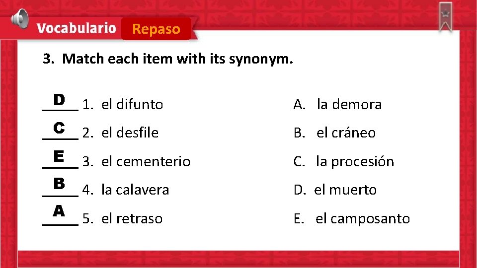 Repaso 3. Match each item with its synonym. D 1. el difunto A. la