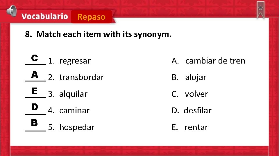 Repaso 8. Match each item with its synonym. C 1. regresar A. cambiar de