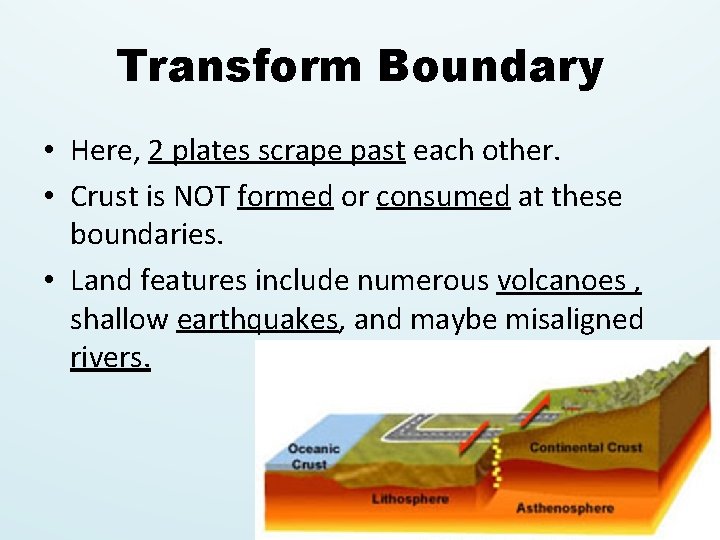 Transform Boundary • Here, 2 plates scrape past each other. • Crust is NOT