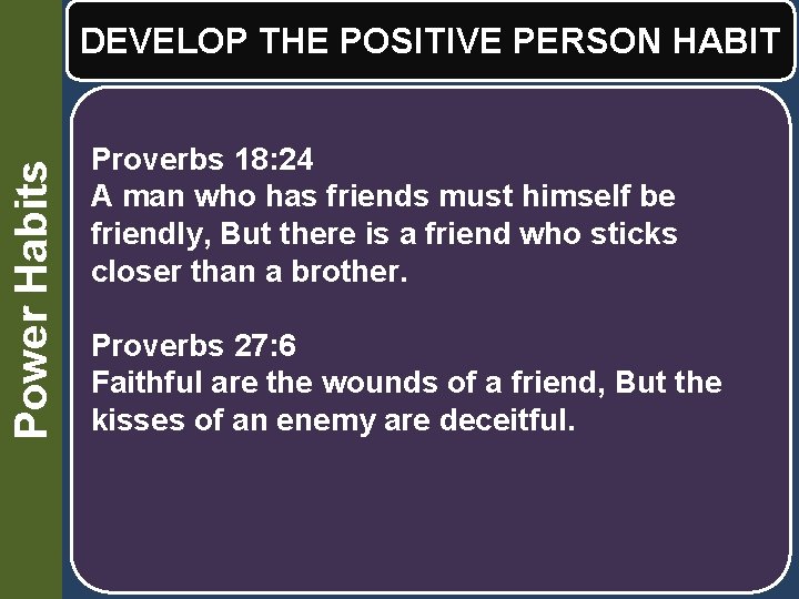 Power Habits DEVELOP THE POSITIVE PERSON HABIT Proverbs 18: 24 A man who has