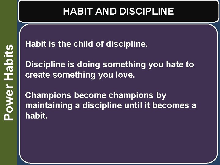Power Habits HABIT AND DISCIPLINE Habit is the child of discipline. Discipline is doing