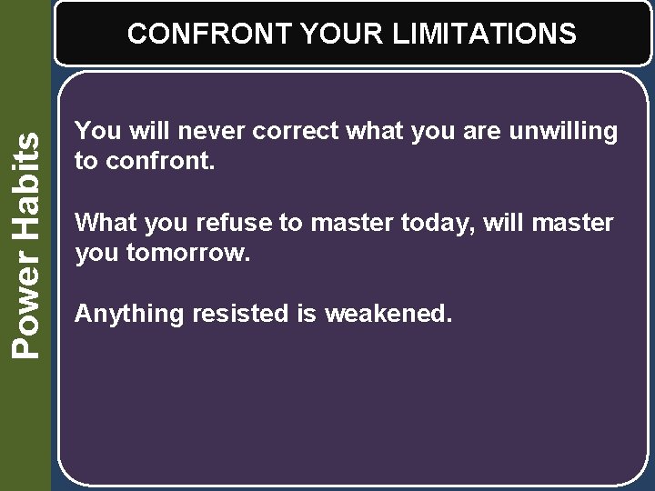 Power Habits CONFRONT YOUR LIMITATIONS You will never correct what you are unwilling to
