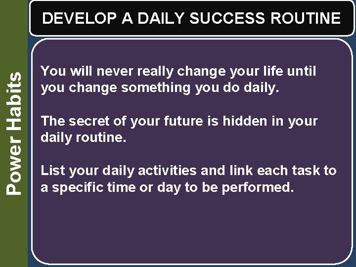 Power Habits DEVELOP A DAILY SUCCESS ROUTINE You will never really change your life