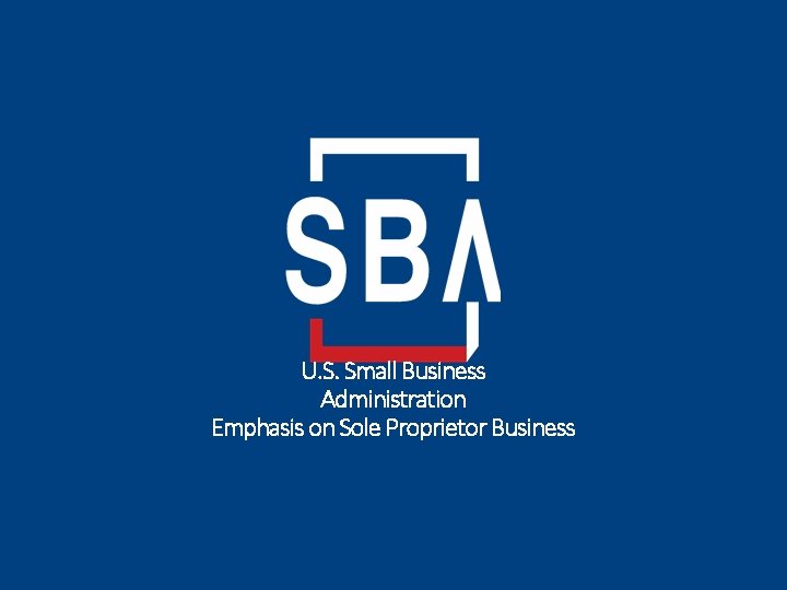 U. S. Small Business Administration Emphasis on Sole Proprietor Business 