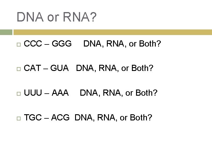 DNA or RNA? CCC – GGG DNA, RNA, or Both? CAT – GUA DNA,