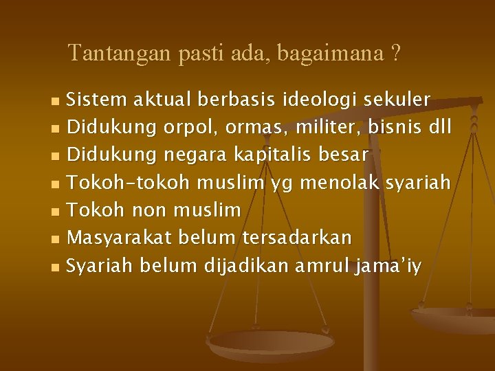 Tantangan pasti ada, bagaimana ? Sistem aktual berbasis ideologi sekuler n Didukung orpol, ormas,