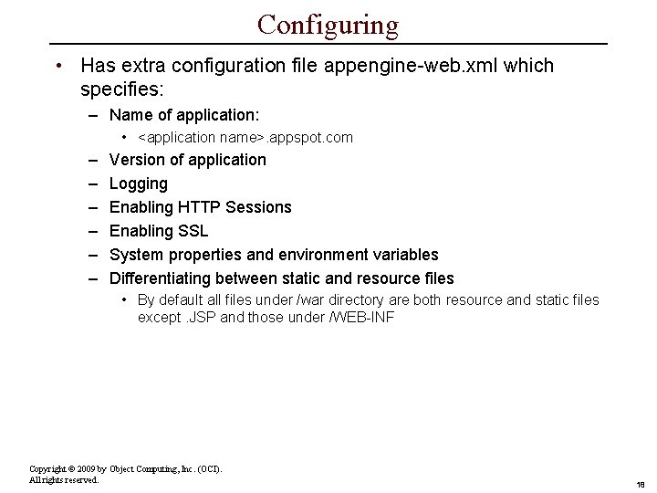 Configuring • Has extra configuration file appengine-web. xml which specifies: – Name of application: