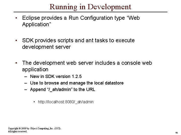 Running in Development • Eclipse provides a Run Configuration type “Web Application” • SDK