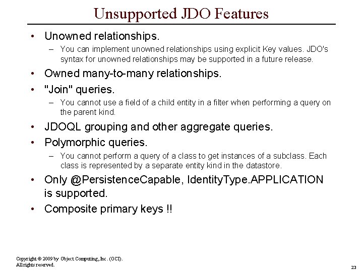 Unsupported JDO Features • Unowned relationships. – You can implement unowned relationships using explicit