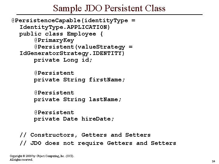 Sample JDO Persistent Class @Persistence. Capable(identity. Type = Identity. Type. APPLICATION) public class Employee