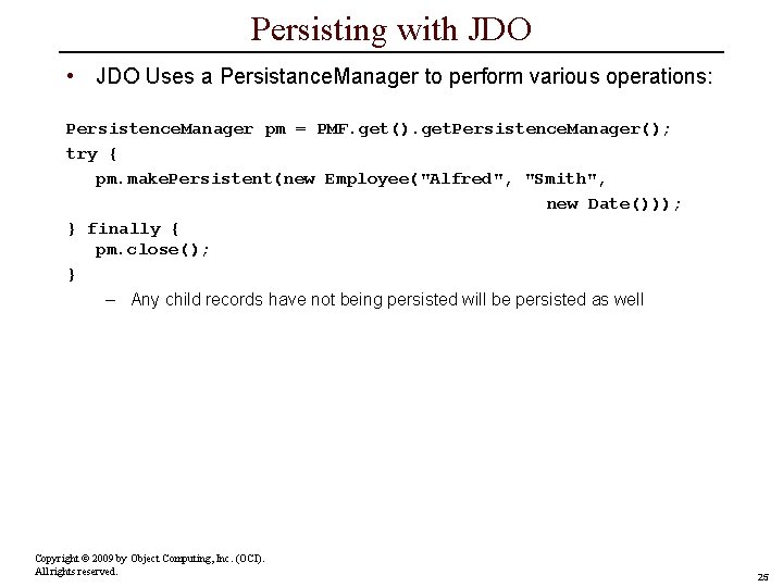 Persisting with JDO • JDO Uses a Persistance. Manager to perform various operations: Persistence.