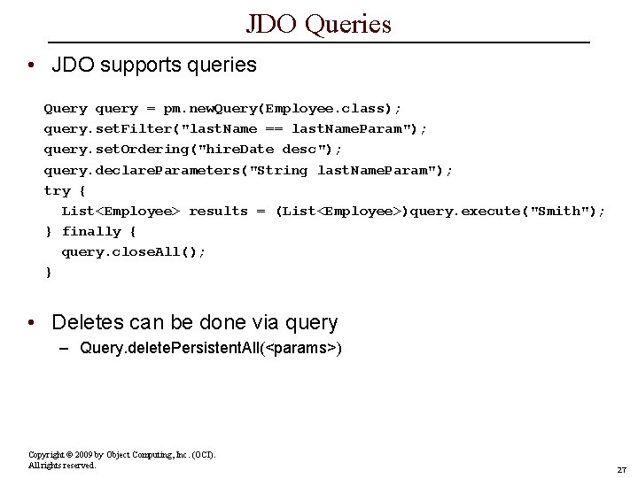 JDO Queries • JDO supports queries Query query = pm. new. Query(Employee. class); query.