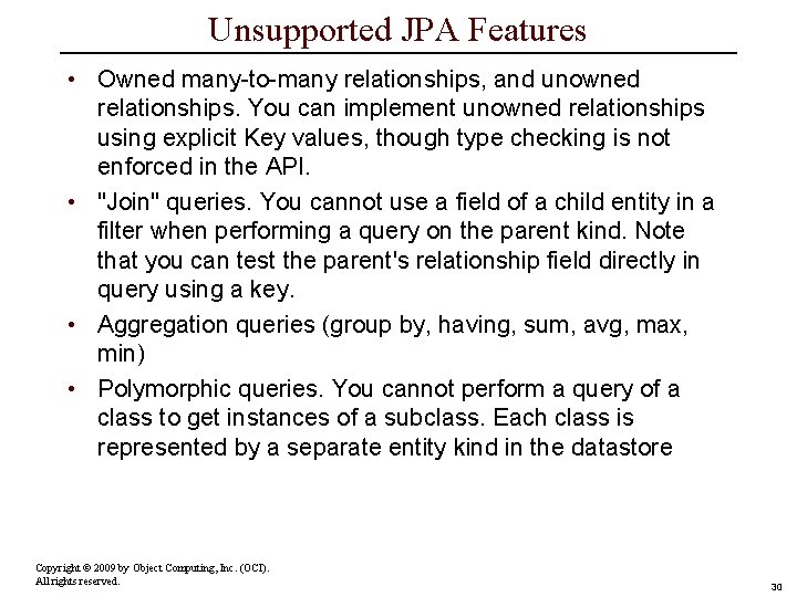 Unsupported JPA Features • Owned many-to-many relationships, and unowned relationships. You can implement unowned