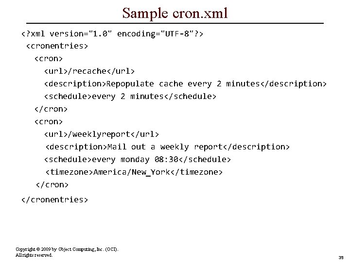 Sample cron. xml <? xml version="1. 0" encoding="UTF-8"? > <cronentries> <cron> <url>/recache</url> <description>Repopulate cache