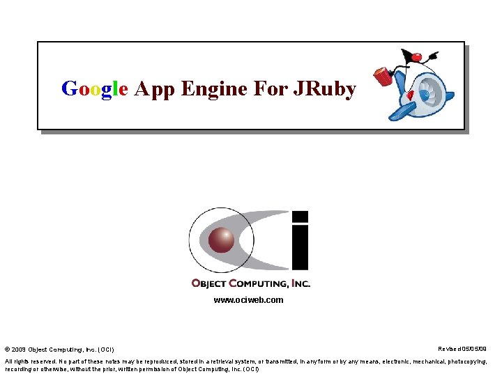 Google App Engine For JRuby www. ociweb. com © 2009 Object Computing, Inc. (OCI)