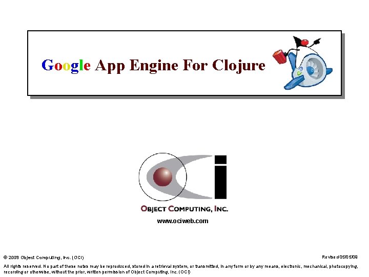 Google App Engine For Clojure www. ociweb. com © 2009 Object Computing, Inc. (OCI)