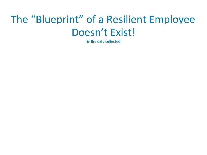 The “Blueprint” of a Resilient Employee Doesn’t Exist! [in the data collected] May 22,