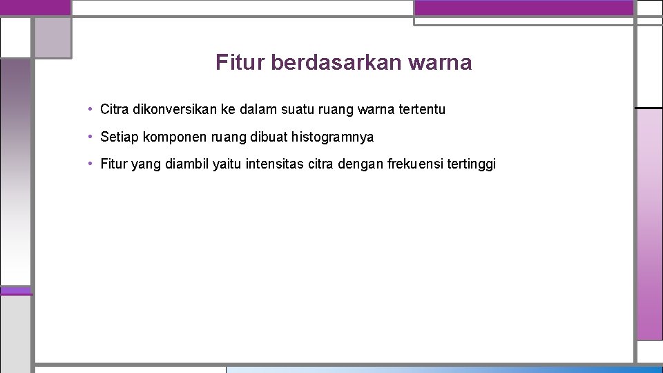 Fitur berdasarkan warna • Citra dikonversikan ke dalam suatu ruang warna tertentu • Setiap