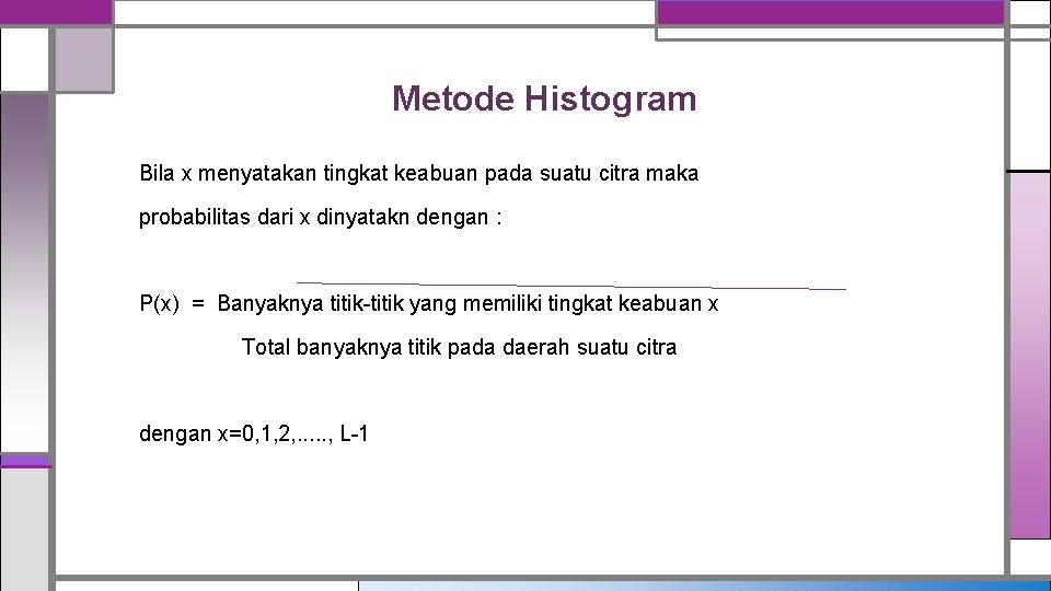 Metode Histogram Bila x menyatakan tingkat keabuan pada suatu citra maka probabilitas dari x