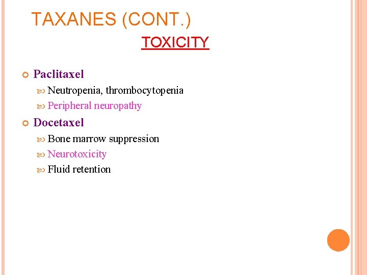 TAXANES (CONT. ) TOXICITY Paclitaxel Neutropenia, thrombocytopenia Peripheral neuropathy Docetaxel Bone marrow suppression Neurotoxicity