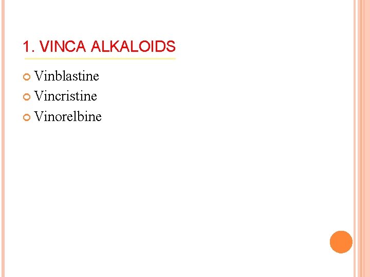 1. VINCA ALKALOIDS Vinblastine Vincristine Vinorelbine 