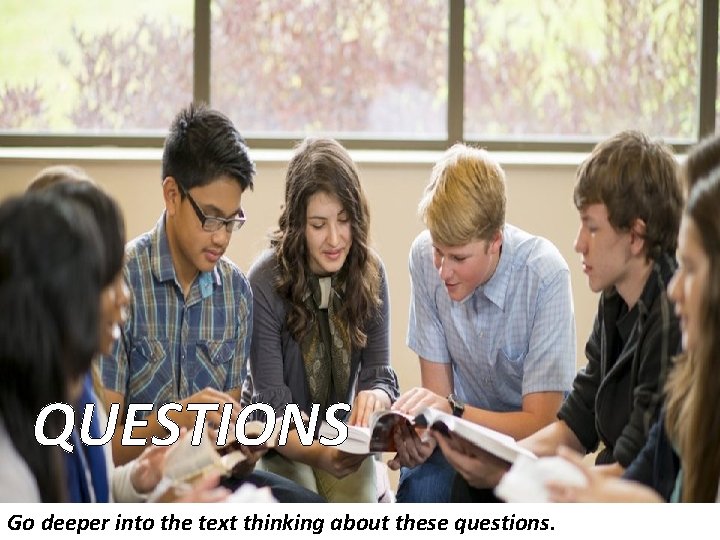 QUESTIONS Go deeper into the text thinking about these questions. 