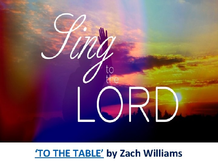 ‘TO THE TABLE’ by Zach Williams 
