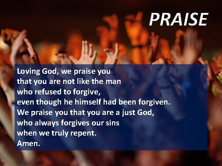 PRAISE Loving God, we praise you that you are not like the man who