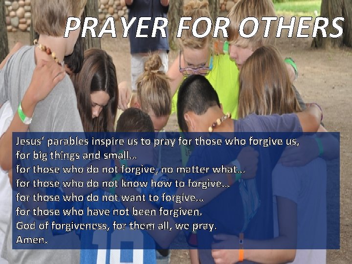 PRAYER FOR OTHERS Jesus’ parables inspire us to pray for those who forgive us,