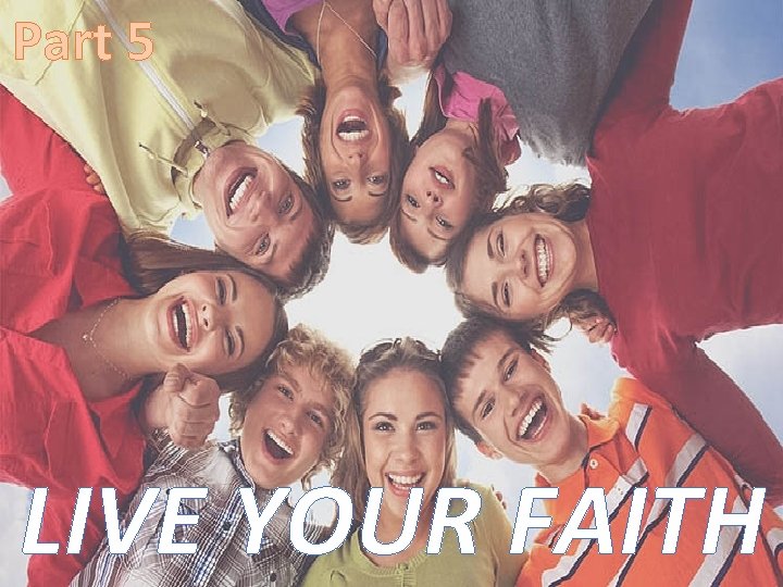 Part 5 LIVE YOUR FAITH 