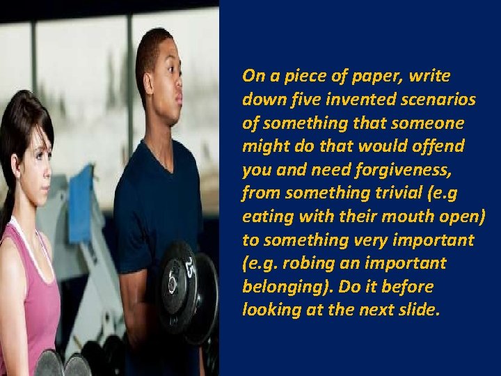On a piece of paper, write down five invented scenarios of something that someone