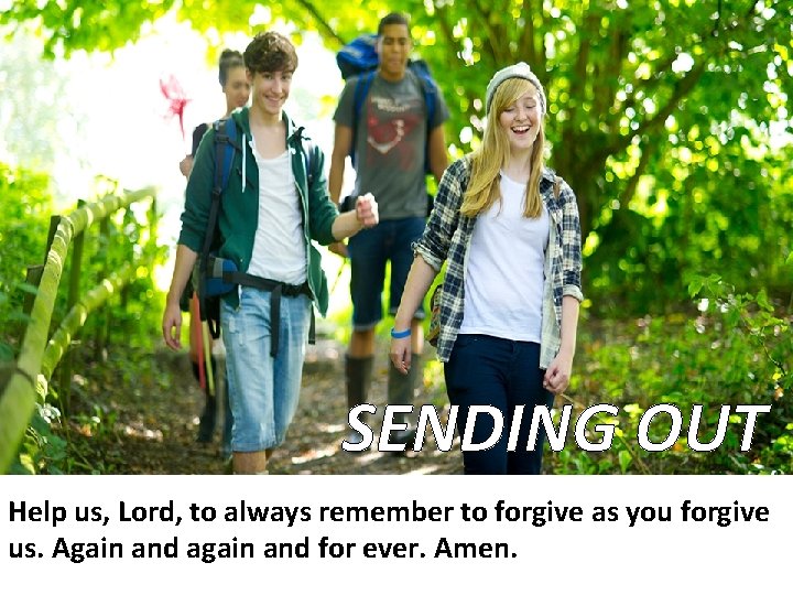 SENDING OUT Help us, Lord, to always remember to forgive as you forgive us.