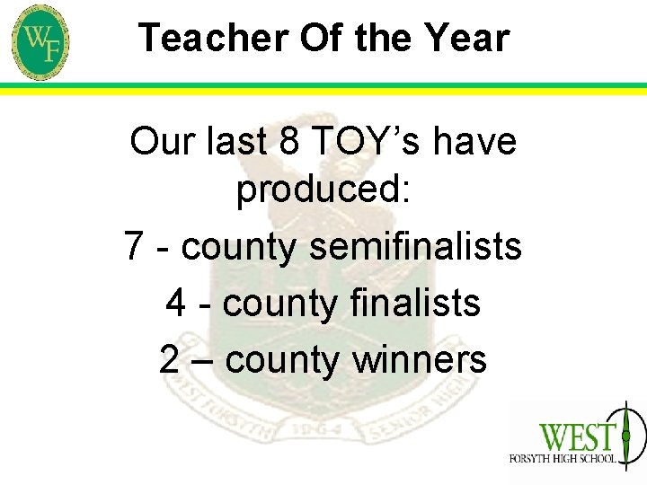 Teacher Of the Year Our last 8 TOY’s have produced: 7 - county semifinalists