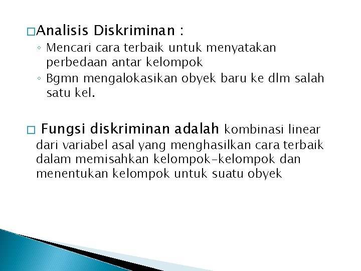 �Analisis Diskriminan : ◦ Mencari cara terbaik untuk menyatakan perbedaan antar kelompok ◦ Bgmn