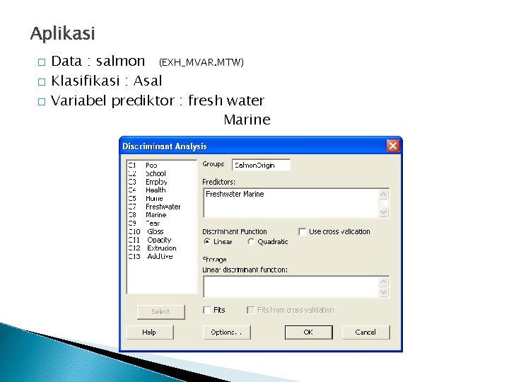 Aplikasi � � � Data : salmon (EXH_MVAR. MTW) Klasifikasi : Asal Variabel prediktor