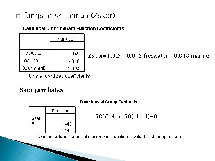 � fungsi diskriminan (Zskor) Zskor=1. 924+0. 045 freswater – 0, 018 marine Skor pembatas