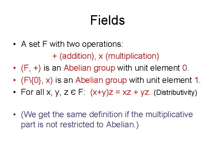 Fields • A set F with two operations: + (addition), x (multiplication) • (F,