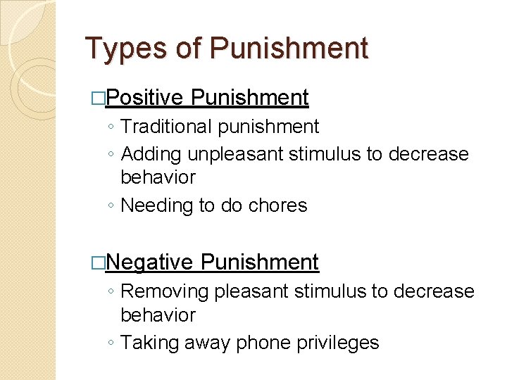 Types of Punishment �Positive Punishment ◦ Traditional punishment ◦ Adding unpleasant stimulus to decrease