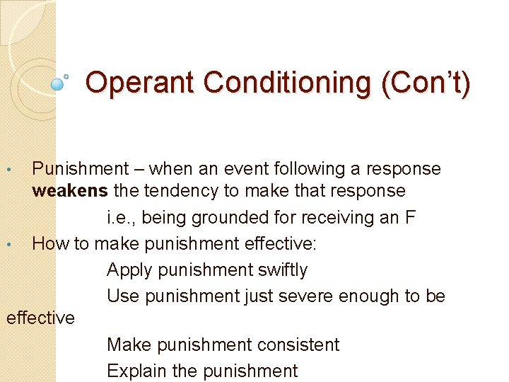 Operant Conditioning (Con’t) Punishment – when an event following a response weakens the tendency