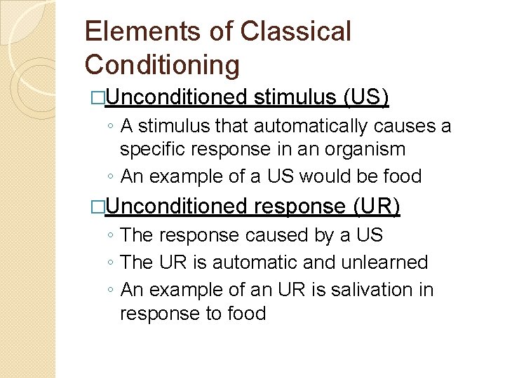 Elements of Classical Conditioning �Unconditioned stimulus (US) ◦ A stimulus that automatically causes a