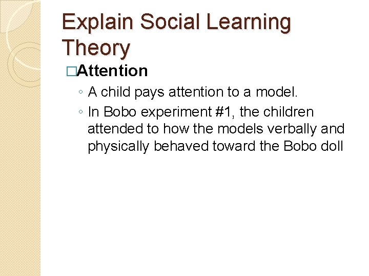 Explain Social Learning Theory �Attention ◦ A child pays attention to a model. ◦