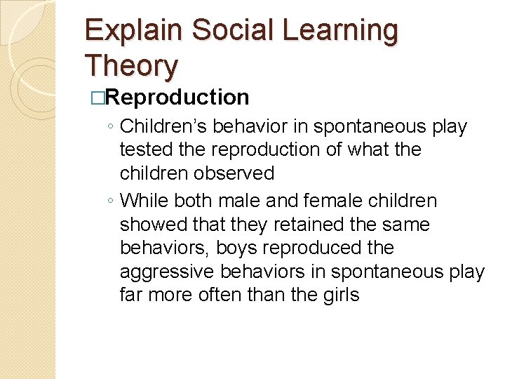 Explain Social Learning Theory �Reproduction ◦ Children’s behavior in spontaneous play tested the reproduction