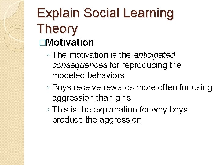 Explain Social Learning Theory �Motivation ◦ The motivation is the anticipated consequences for reproducing
