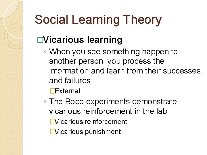 Social Learning Theory �Vicarious learning ◦ When you see something happen to another person,