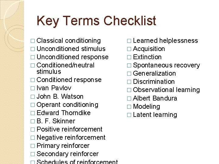 Key Terms Checklist � Classical conditioning � Unconditioned stimulus � Unconditioned response � Conditioned/neutral