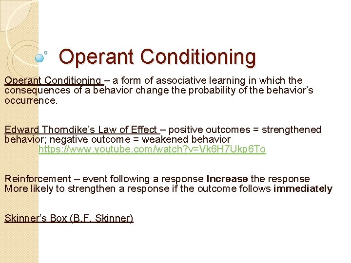 Operant Conditioning – a form of associative learning in which the consequences of a