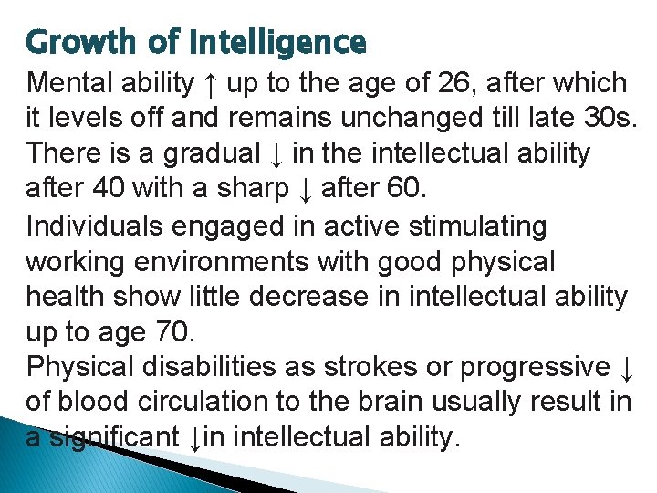Growth of Intelligence Mental ability ↑ up to the age of 26, after which