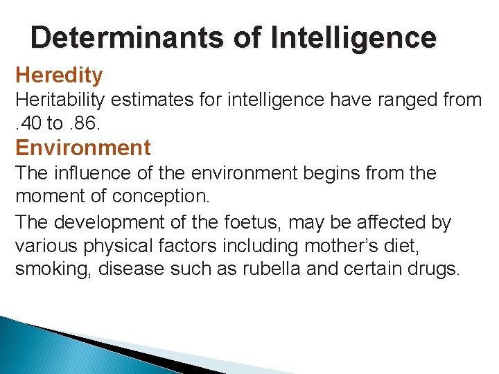 Determinants of Intelligence Heredity Heritability estimates for intelligence have ranged from. 40 to. 86.